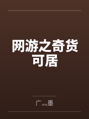 网游之奇货可居by陈绍言 网游之奇货可居by陈绍言