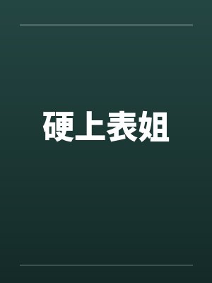 硬上表姐 硬上表姐