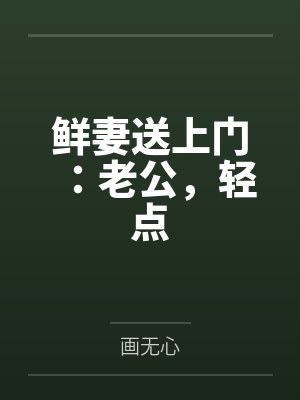 夏可爱容北澜鲜妻送上门:老公,轻点 夏可爱容北澜鲜妻送上门:老公,轻点