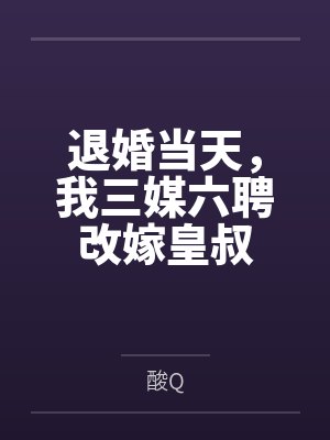 退婚当天,我三媒六聘改嫁皇叔by酸Q 退婚当天,我三媒六聘改嫁皇叔by酸Q