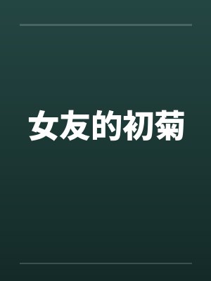 女友的初菊 女友的初菊