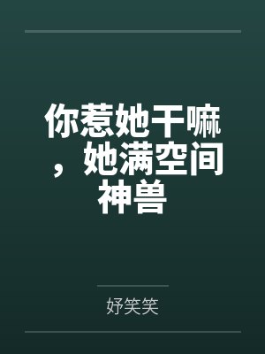 季九樱季风嫣你惹她干嘛,她满空间神兽 季九樱季风嫣你惹她干嘛,她满空间神兽