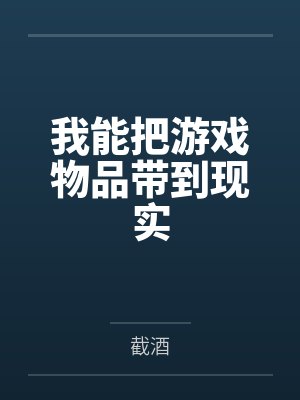 我能把游戏物品带到现实by截酒 我能把游戏物品带到现实by截酒