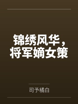 锦绣风华,将军嫡女策 锦绣风华,将军嫡女策