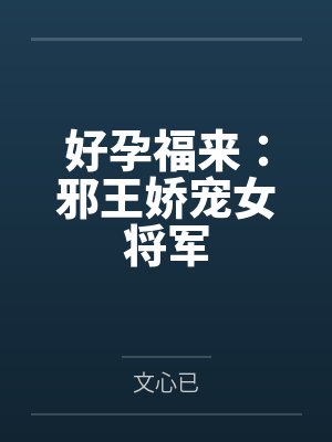 好孕福来:邪王娇宠女将军 好孕福来:邪王娇宠女将军