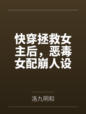 沉渊月久快穿拯救女主后,恶毒女配崩人设 沉渊月久快穿拯救女主后,恶毒女配崩人设