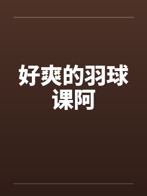 好爽的羽球课阿 好爽的羽球课阿