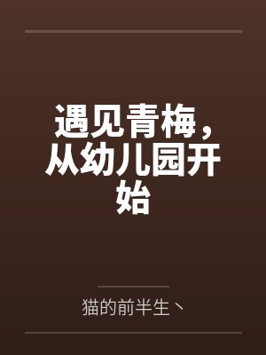 许庆凡夏小小遇见青梅,从幼儿园开始 许庆凡夏小小遇见青梅,从幼儿园开始