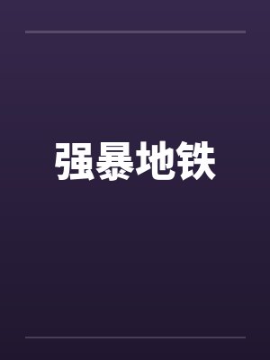 强暴地铁 强暴地铁