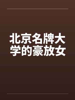 北京名牌大学的豪放女 北京名牌大学的豪放女