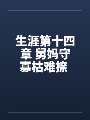 生涯第十四章 舅妈守寡枯难捺 巧用春药慰妗心 生涯第十四章 舅妈守寡枯难捺 巧用春药慰妗心