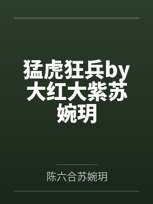 猛虎狂兵by大红大紫苏婉玥 猛虎狂兵by大红大紫苏婉玥