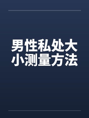 男性私处大小测量方法 男性私处大小测量方法