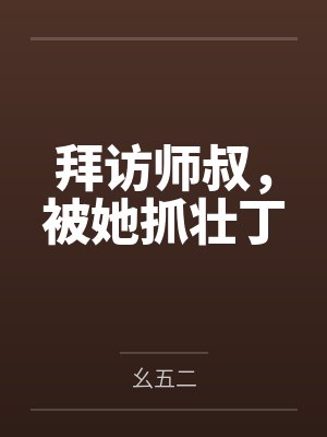 拜访师叔,被她抓壮丁by幺五二 拜访师叔,被她抓壮丁by幺五二