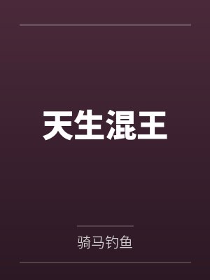 天生混王by骑马钓鱼 天生混王by骑马钓鱼