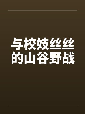 与校妓丝丝的山谷野战 与校妓丝丝的山谷野战
