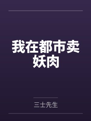 我在都市卖妖肉by三士先生 我在都市卖妖肉by三士先生