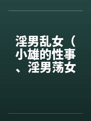 淫男乱女(小雄的性事、淫男荡女)86-90 淫男乱女(小雄的性事、淫男荡女)86-90