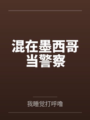 混在墨西哥当警察by我睡觉打呼噜 混在墨西哥当警察by我睡觉打呼噜