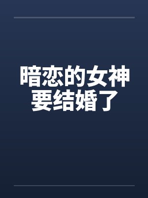 暗恋的女神要结婚了 暗恋的女神要结婚了