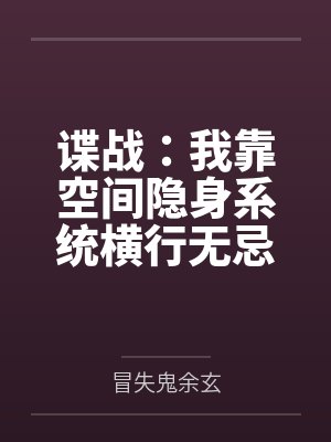 谍战:我靠空间隐身系统横行无忌 谍战:我靠空间隐身系统横行无忌