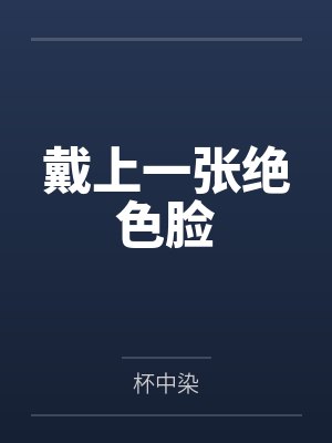 戴上一张绝色脸笔趣阁无弹窗 戴上一张绝色脸笔趣阁无弹窗