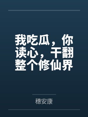 我吃瓜,你读心,干翻整个修仙界 我吃瓜,你读心,干翻整个修仙界