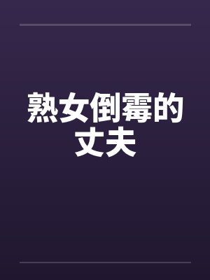 熟女倒霉的丈夫 熟女倒霉的丈夫