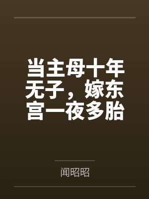 当主母十年无子,嫁东宫一夜多胎by闻昭昭 当主母十年无子,嫁东宫一夜多胎by闻昭昭