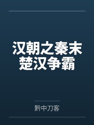 汉朝之秦末楚汉争霸 汉朝之秦末楚汉争霸