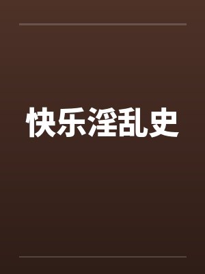 快乐淫乱史 快乐淫乱史