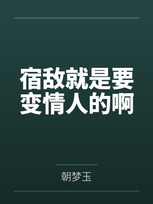 赵玉妗李羡真宿敌就是要变情人的啊 赵玉妗李羡真宿敌就是要变情人的啊
