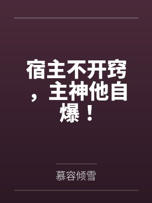 祈安001宿主不开窍,主神他自爆! 祈安001宿主不开窍,主神他自爆!