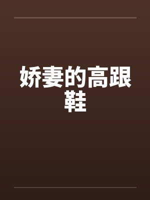 娇妻的高跟鞋 娇妻的高跟鞋