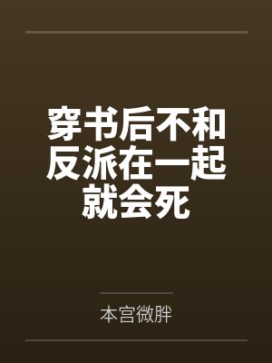 穿书后不和反派在一起就会死 穿书后不和反派在一起就会死