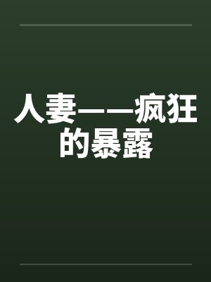 人妻——疯狂的暴露 人妻——疯狂的暴露