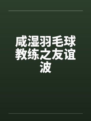 咸湿羽毛球教练之友谊波 咸湿羽毛球教练之友谊波