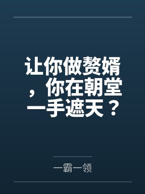 让你做赘婿,你在朝堂一手遮天? 让你做赘婿,你在朝堂一手遮天?
