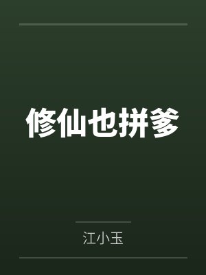 修仙也拼爹by江小玉未删减版 修仙也拼爹by江小玉未删减版