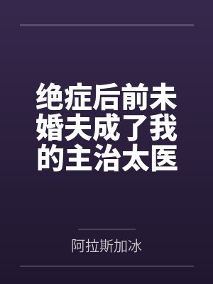 绝症后前未婚夫成了我的主治太医 绝症后前未婚夫成了我的主治太医
