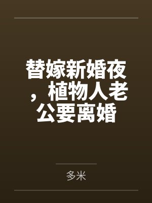 替嫁新婚夜,植物人老公要离婚 替嫁新婚夜,植物人老公要离婚