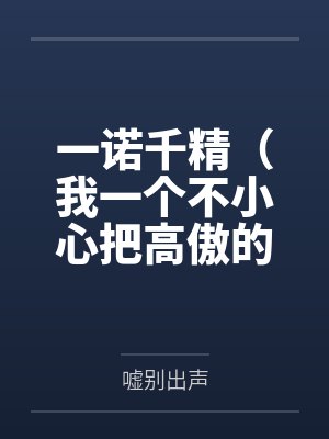 一诺千精(我一个不小心把高傲的母亲变成了拾荒少年的肉便器)笔趣阁无弹窗 一诺千精(我一个不小心把高傲的母亲变成了拾荒少年的肉便器)笔趣阁无弹窗