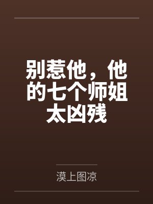 别惹他,他的七个师姐太凶残 别惹他,他的七个师姐太凶残