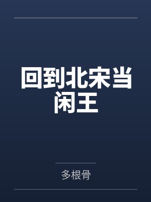 回到北宋当闲王by王德芳 回到北宋当闲王by王德芳