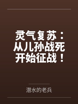 灵气复苏:从儿孙战死开始征战!笔趣阁无弹窗 灵气复苏:从儿孙战死开始征战!笔趣阁无弹窗