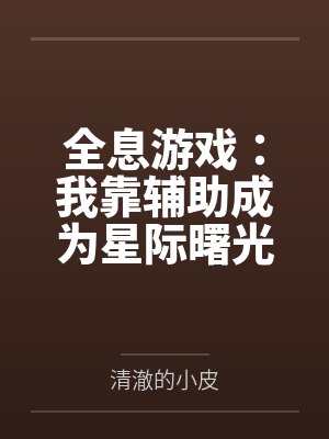 全息游戏:我靠辅助成为星际曙光笔趣阁无弹窗 全息游戏:我靠辅助成为星际曙光笔趣阁无弹窗