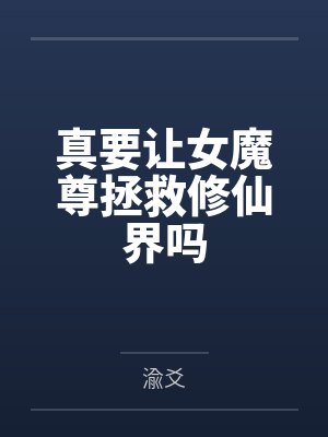 真要让女魔尊拯救修仙界吗笔趣阁无弹窗 真要让女魔尊拯救修仙界吗笔趣阁无弹窗
