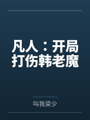 凡人:开局打伤韩老魔by林舟 凡人:开局打伤韩老魔by林舟