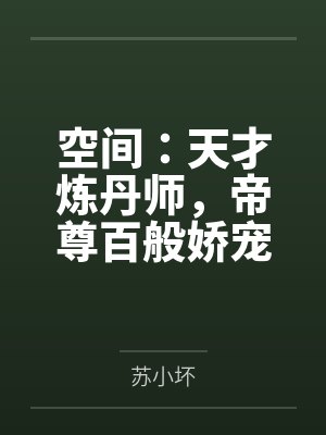 空间:天才炼丹师,帝尊百般娇宠笔趣阁无弹窗 空间:天才炼丹师,帝尊百般娇宠笔趣阁无弹窗