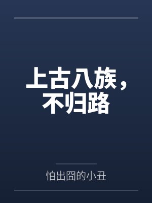 上古八族,不归路笔趣阁无弹窗 上古八族,不归路笔趣阁无弹窗